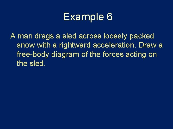 Example 6 A man drags a sled across loosely packed snow with a rightward