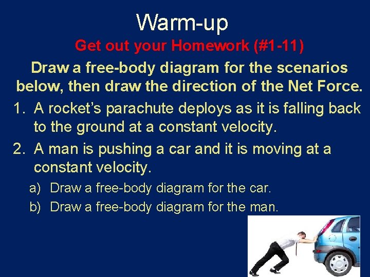 Warm-up Get out your Homework (#1 -11) Draw a free-body diagram for the scenarios