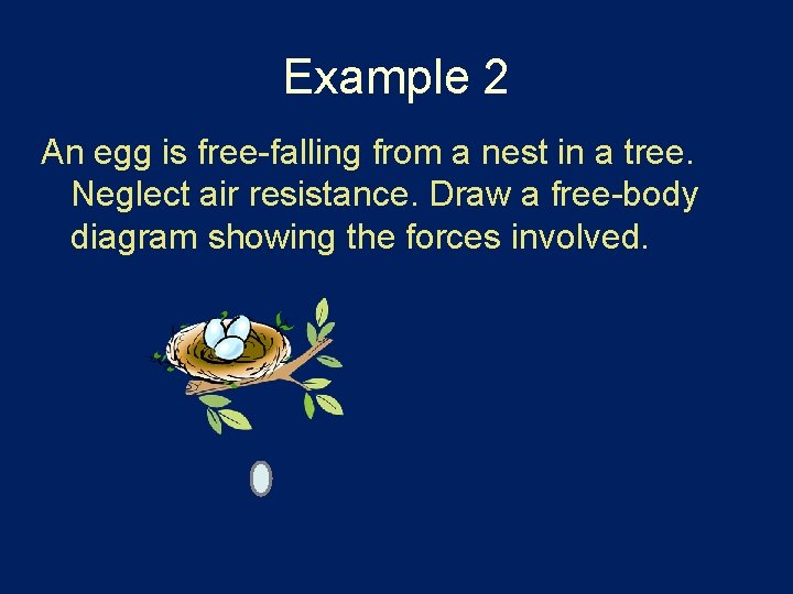 Example 2 An egg is free-falling from a nest in a tree. Neglect air