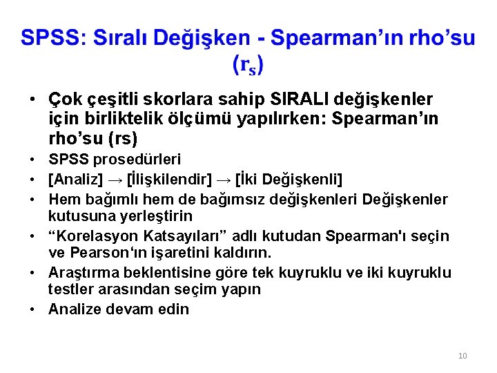  • Çok çeşitli skorlara sahip SIRALI değişkenler için birliktelik ölçümü yapılırken: Spearman’ın rho’su