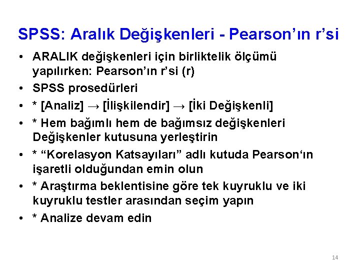 SPSS: Aralık Değişkenleri - Pearson’ın r’si • ARALIK değişkenleri için birliktelik ölçümü yapılırken: Pearson’ın