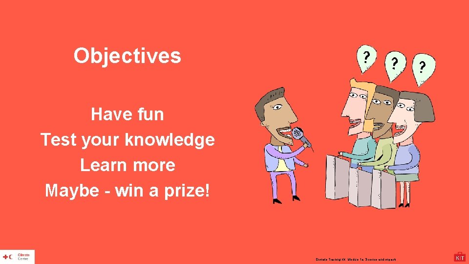 Objectives Have fun Test your knowledge Learn more Maybe - win a prize! Climate