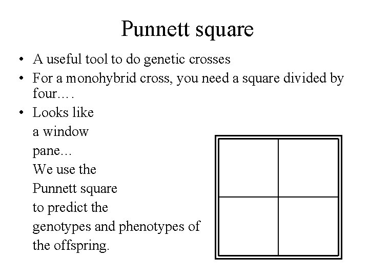Punnett square • A useful tool to do genetic crosses • For a monohybrid