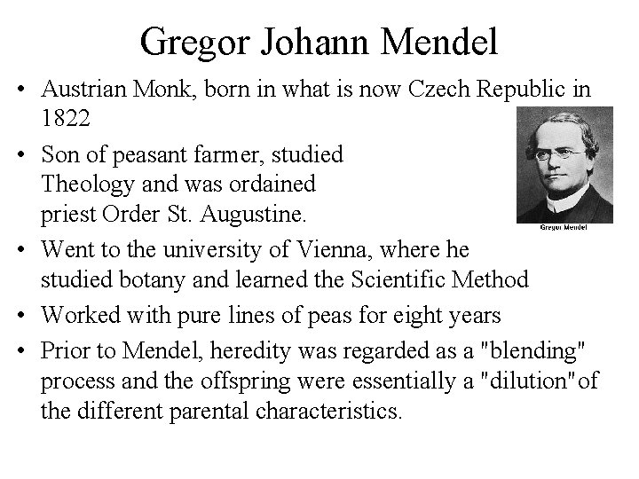 Gregor Johann Mendel • Austrian Monk, born in what is now Czech Republic in