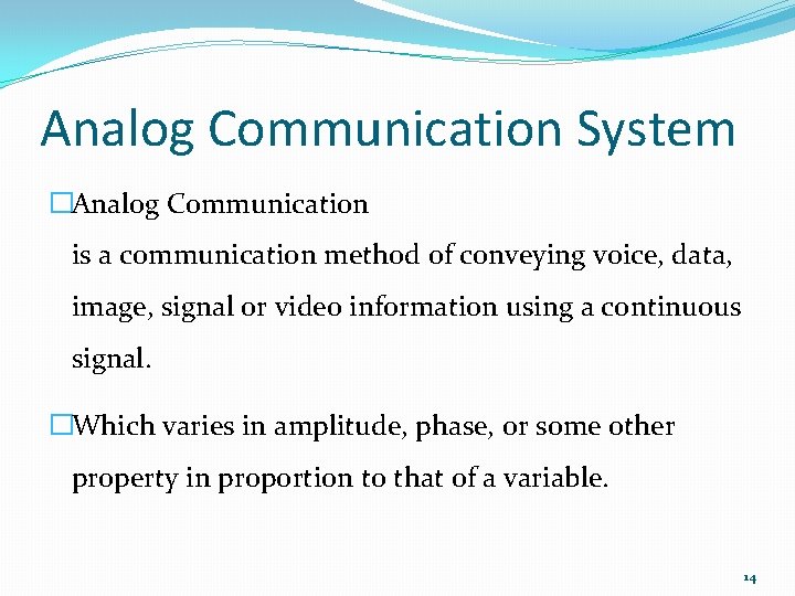 Analog Communication System �Analog Communication is a communication method of conveying voice, data, image,