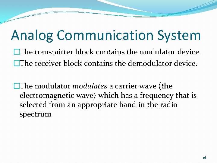 Analog Communication System �The transmitter block contains the modulator device. �The receiver block contains