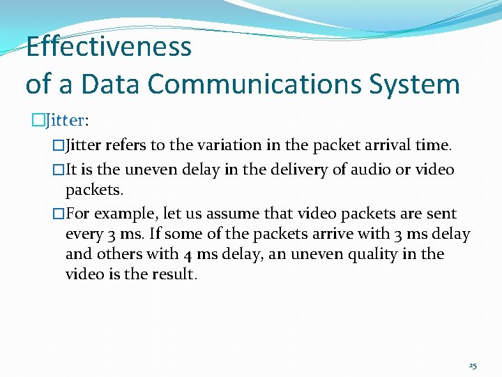 Effectiveness of a Data Communications System �Jitter: �Jitter refers to the variation in the