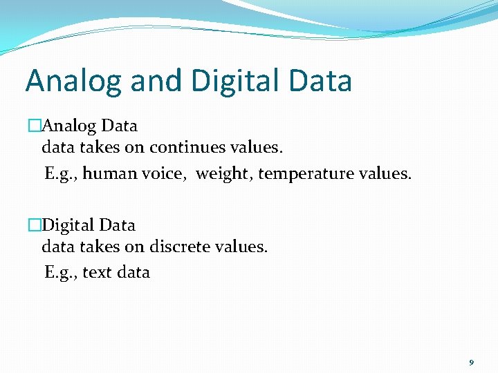 Analog and Digital Data �Analog Data data takes on continues values. E. g. ,