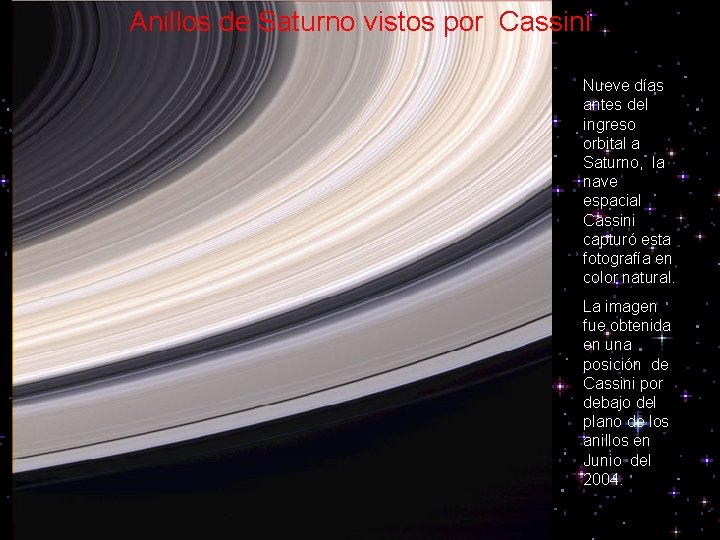 Anillos de Saturno vistos por Cassini Nueve días antes del ingreso orbital a Saturno,