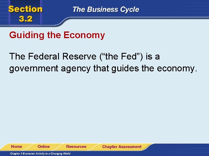 Guiding the Economy The Federal Reserve (“the Fed”) is a government agency that guides