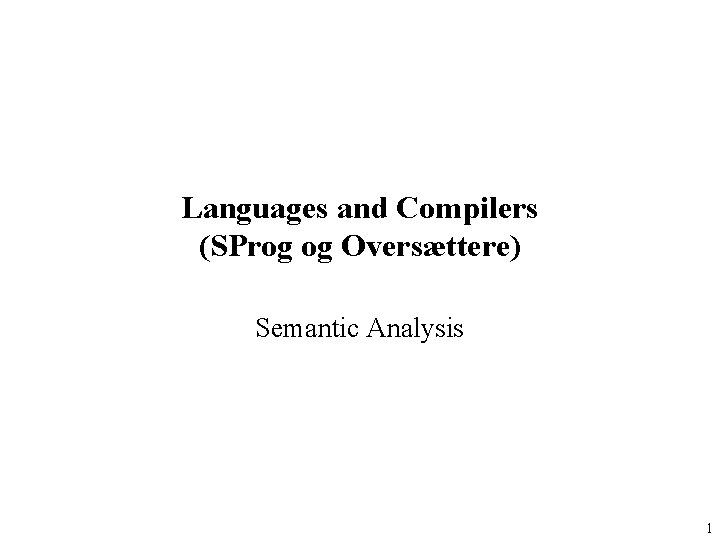 Languages and Compilers (SProg og Oversættere) Semantic Analysis 1 