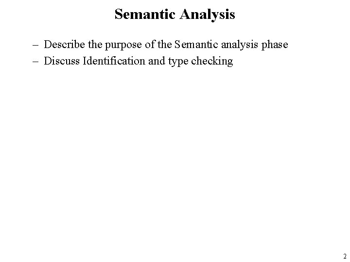 Semantic Analysis – Describe the purpose of the Semantic analysis phase – Discuss Identification