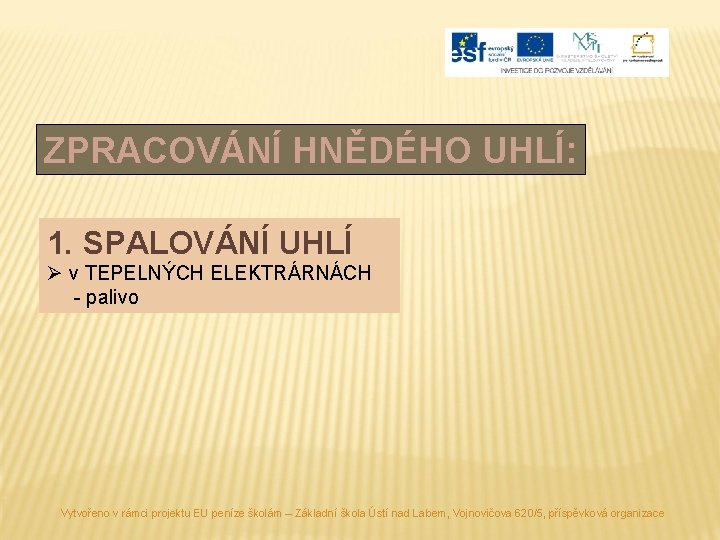 ZPRACOVÁNÍ HNĚDÉHO UHLÍ: 1. SPALOVÁNÍ UHLÍ Ø v TEPELNÝCH ELEKTRÁRNÁCH - palivo Vytvořeno v