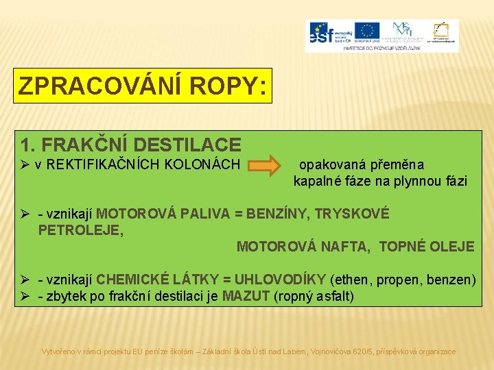 ZPRACOVÁNÍ ROPY: 1. FRAKČNÍ DESTILACE Ø v REKTIFIKAČNÍCH KOLONÁCH opakovaná přeměna kapalné fáze na