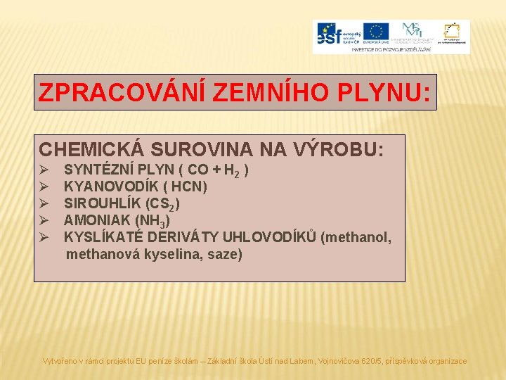 ZPRACOVÁNÍ ZEMNÍHO PLYNU: CHEMICKÁ SUROVINA NA VÝROBU: Ø Ø Ø SYNTÉZNÍ PLYN ( CO