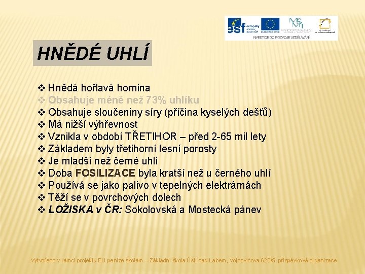 HNĚDÉ UHLÍ v Hnědá hořlavá hornina v Obsahuje méně než 73% uhlíku v Obsahuje