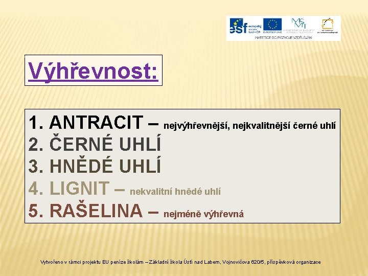 Výhřevnost: 1. ANTRACIT – nejvýhřevnější, nejkvalitnější černé uhlí 2. ČERNÉ UHLÍ 3. HNĚDÉ UHLÍ