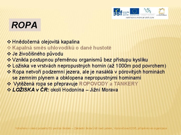 ROPA v Hnědočerná olejovitá kapalina v Kapalná směs uhlovodíků o dané hustotě v Je