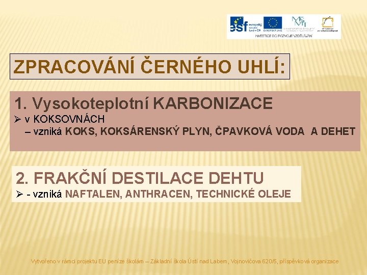 ZPRACOVÁNÍ ČERNÉHO UHLÍ: 1. Vysokoteplotní KARBONIZACE Ø v KOKSOVNÁCH – vzniká KOKS, KOKSÁRENSKÝ PLYN,