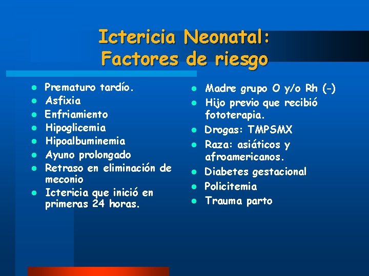 Ictericia Neonatal: Factores de riesgo l l l l Prematuro tardío. Asfixia Enfriamiento Hipoglicemia