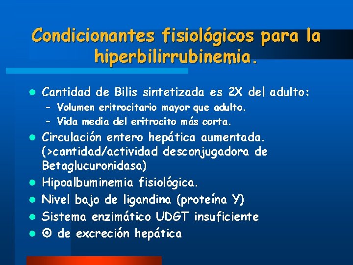 Condicionantes fisiológicos para la hiperbilirrubinemia. l Cantidad de Bilis sintetizada es 2 X del