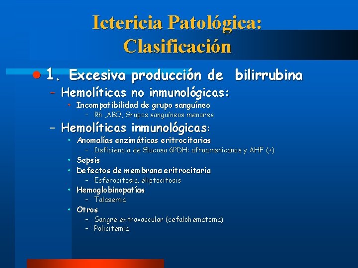 Ictericia Patológica: Clasificación l 1. Excesiva producción de bilirrubina – Hemolíticas no inmunológicas: •