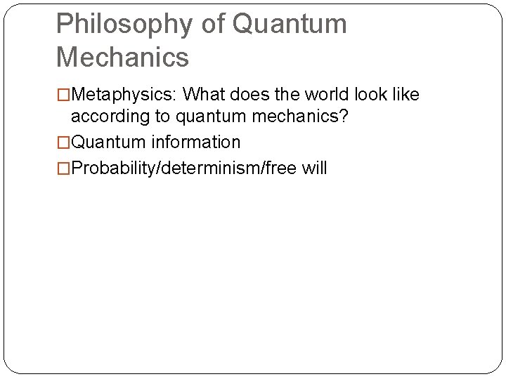 Philosophy of Quantum Mechanics �Metaphysics: What does the world look like according to quantum
