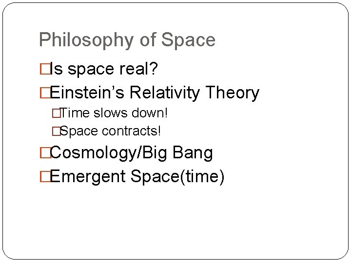 Philosophy of Space �Is space real? �Einstein’s Relativity Theory �Time slows down! �Space contracts!