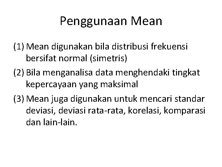 Penggunaan Mean (1) Mean digunakan bila distribusi frekuensi bersifat normal (simetris) (2) Bila menganalisa