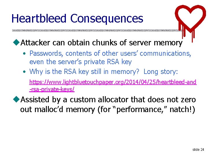 Heartbleed Consequences u. Attacker can obtain chunks of server memory • Passwords, contents of