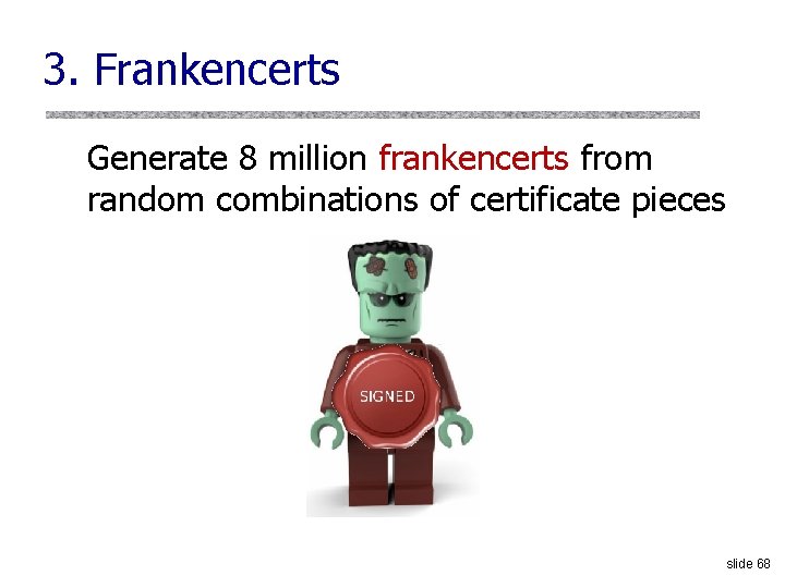 3. Frankencerts Generate 8 million frankencerts from random combinations of certificate pieces slide 68