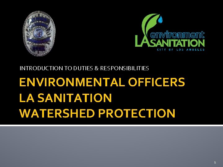 INTRODUCTION TO DUTIES & RESPONSIBILITIES ENVIRONMENTAL OFFICERS LA SANITATION WATERSHED PROTECTION 1 