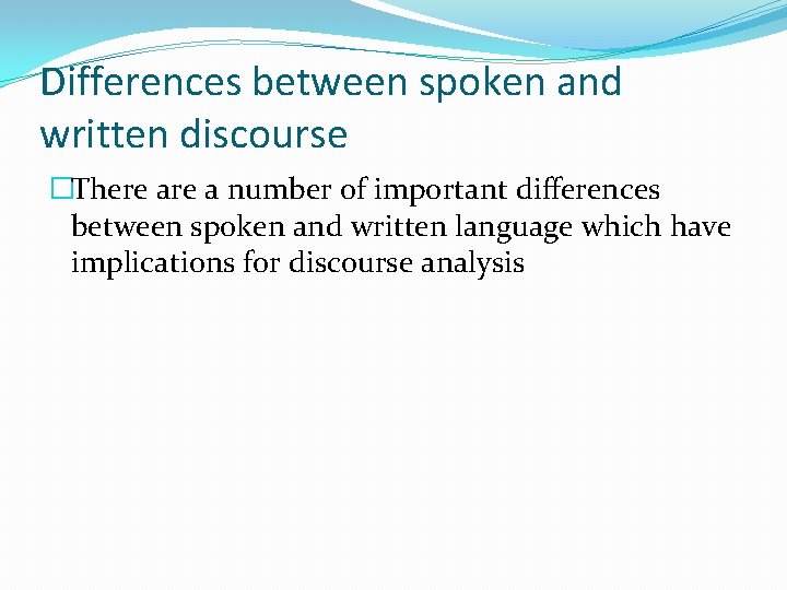 Differences between spoken and written discourse �There a number of important differences between spoken