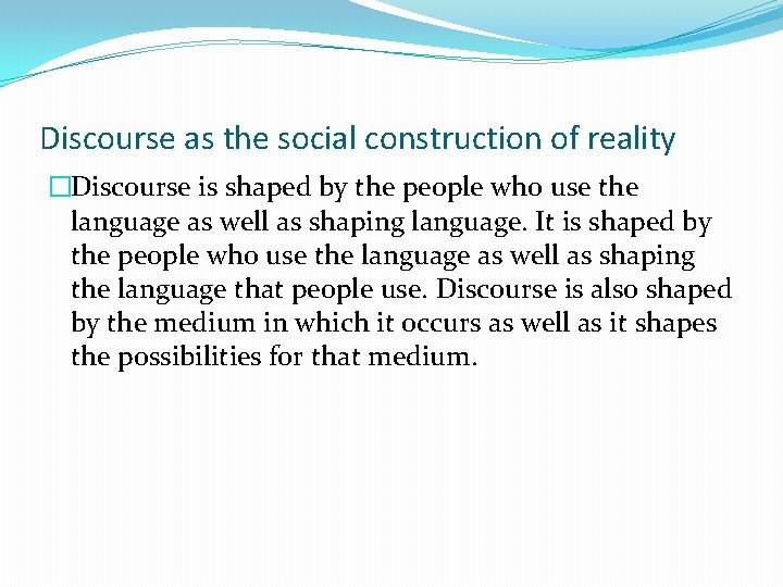 Discourse as the social construction of reality �Discourse is shaped by the people who