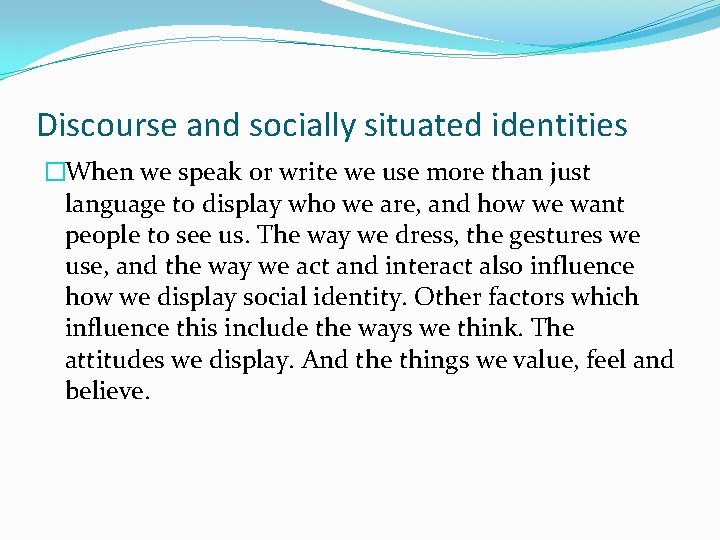 Discourse and socially situated identities �When we speak or write we use more than