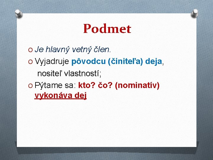 Podmet O Je hlavný vetný člen. O Vyjadruje pôvodcu (činiteľa) deja, nositeľ vlastností; O