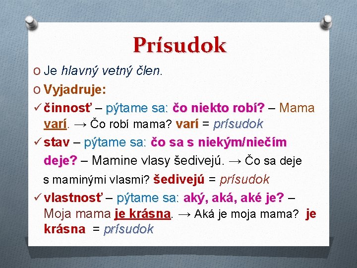 Prísudok O Je hlavný vetný člen. O Vyjadruje: ü činnosť – pýtame sa: čo