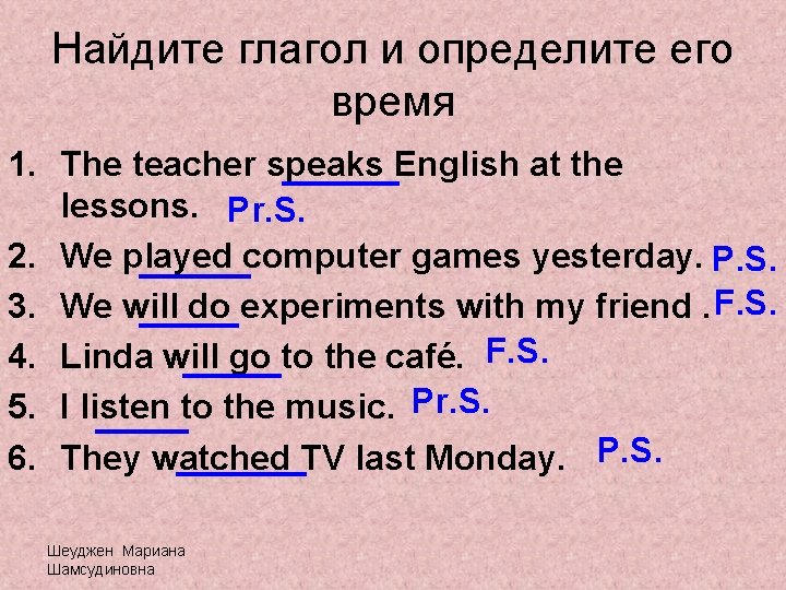 Найдите глагол и определите его время 1. The teacher speaks English at the lessons.