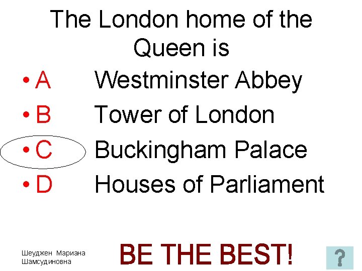 The London home of the Queen is • A Westminster Abbey • B Tower