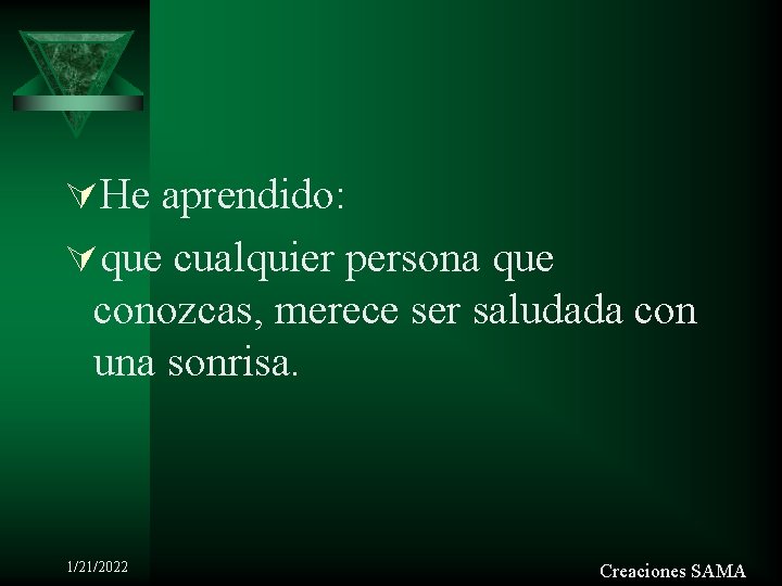 ÚHe aprendido: Úque cualquier persona que conozcas, merece ser saludada con una sonrisa. 1/21/2022