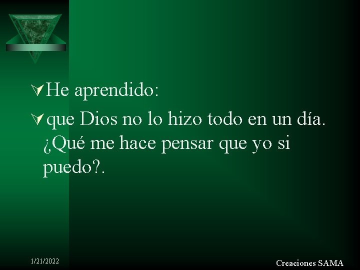 ÚHe aprendido: Úque Dios no lo hizo todo en un día. ¿Qué me hace