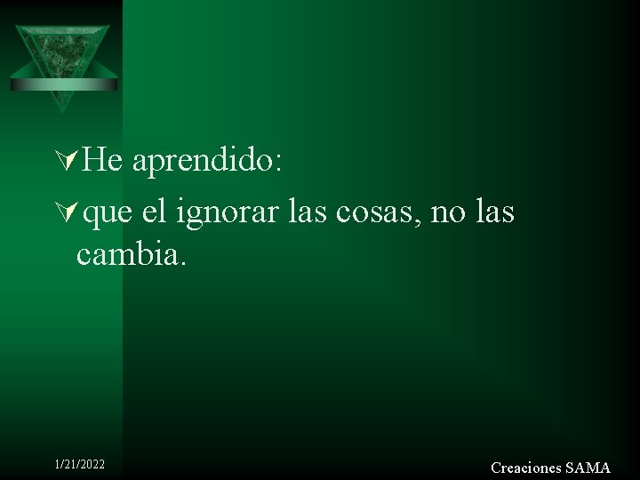 ÚHe aprendido: Úque el ignorar las cosas, no las cambia. 1/21/2022 Creaciones SAMA 