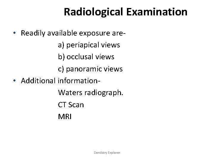 Radiological Examination • Readily available exposure area) periapical views b) occlusal views c) panoramic