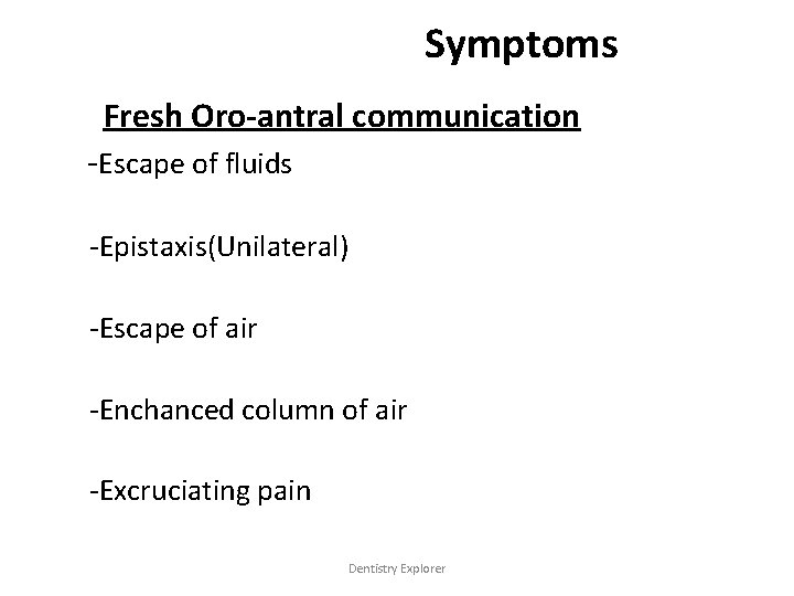 Symptoms Fresh Oro-antral communication -Escape of fluids -Epistaxis(Unilateral) -Escape of air -Enchanced column of