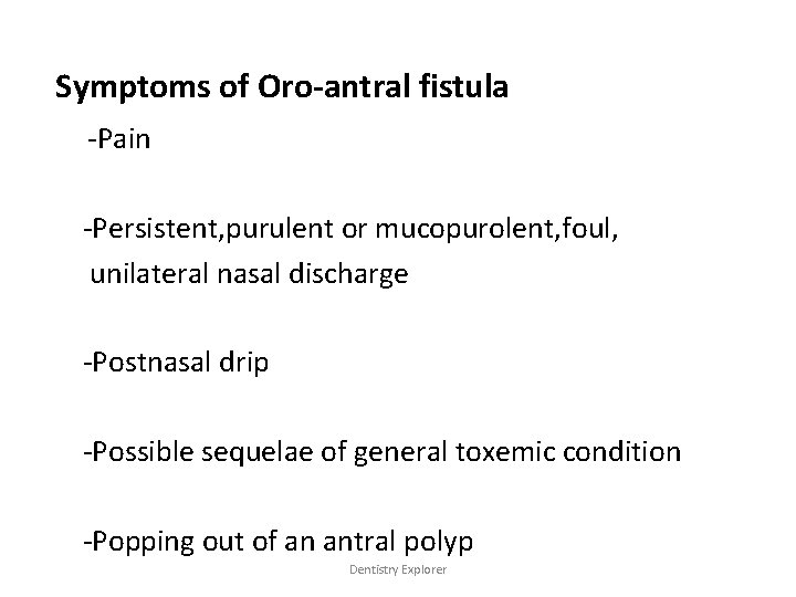 Symptoms of Oro-antral fistula -Pain -Persistent, purulent or mucopurolent, foul, unilateral nasal discharge -Postnasal