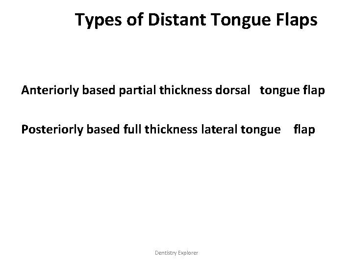 Types of Distant Tongue Flaps Anteriorly based partial thickness dorsal tongue flap Posteriorly based