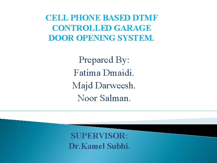 CELL PHONE BASED DTMF CONTROLLED GARAGE DOOR OPENING SYSTEM. Prepared By: Fatima Dmaidi. Majd