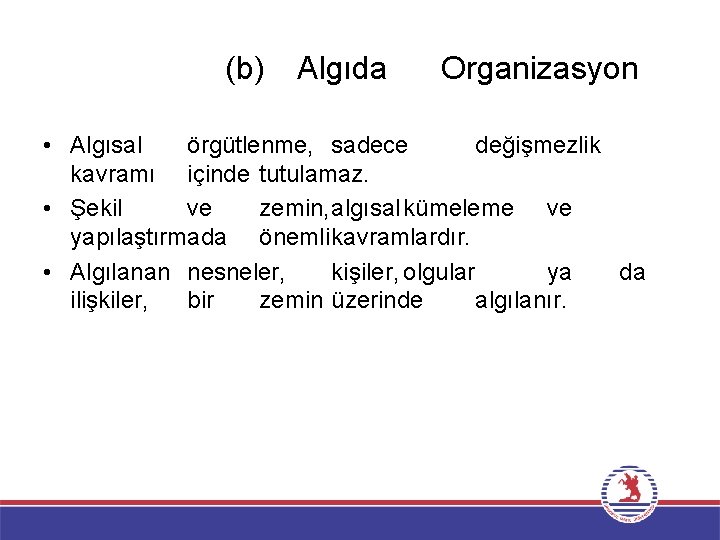 (b) Algıda Organizasyon • Algısal örgütlenme, sadece değişmezlik kavramı içinde tutulamaz. • Şekil ve