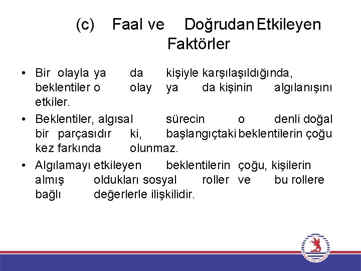 (c) Faal ve Doğrudan Etkileyen Faktörler • Bir olayla ya da kişiyle karşılaşıldığında, beklentiler