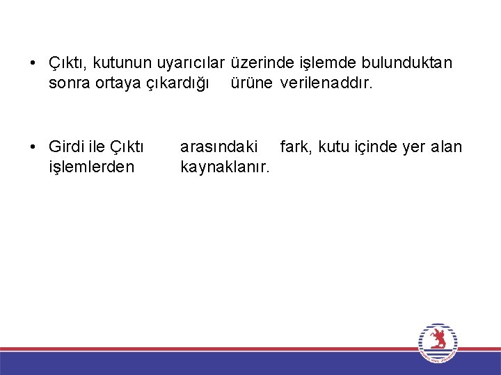  • Çıktı, kutunun uyarıcılar üzerinde işlemde bulunduktan sonra ortaya çıkardığı ürüne verilenaddır. •